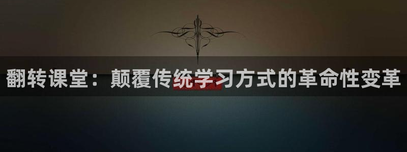 蓝冠娱乐平台负责人：翻转课堂：颠覆传统学习方式的革命性变革