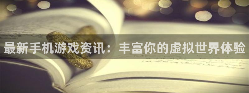 蓝冠娱乐平台负责人：最新手机游戏资讯：丰富你的虚拟世界体验